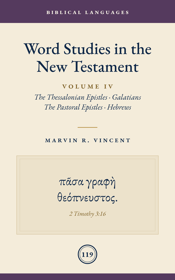 Word Studies in the New Testament: Volume 4 (The Thessalonian Epistles, Galatians, The Pastoral Epistles, Hebrews)